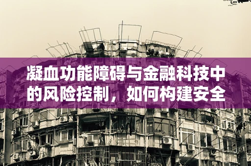 凝血功能障碍与金融科技中的风险控制，如何构建安全网？