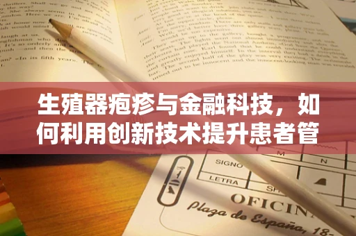 生殖器疱疹与金融科技，如何利用创新技术提升患者管理？
