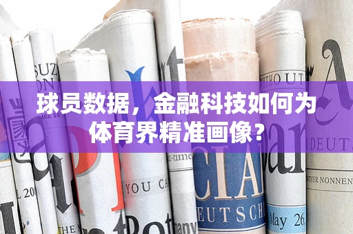 球员数据，金融科技如何为体育界精准画像？