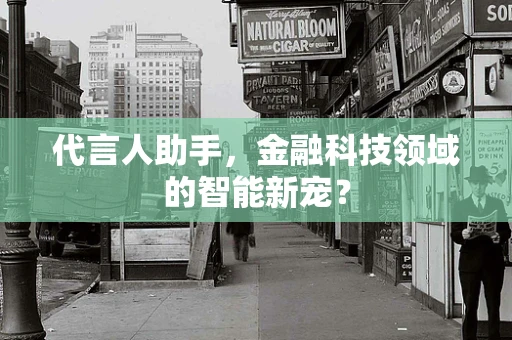 代言人助手，金融科技领域的智能新宠？