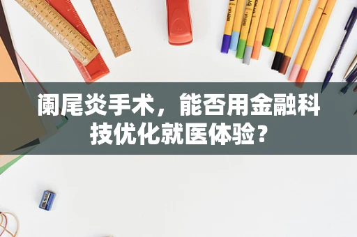 阑尾炎手术，能否用金融科技优化就医体验？