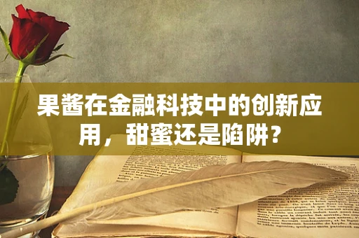 果酱在金融科技中的创新应用，甜蜜还是陷阱？
