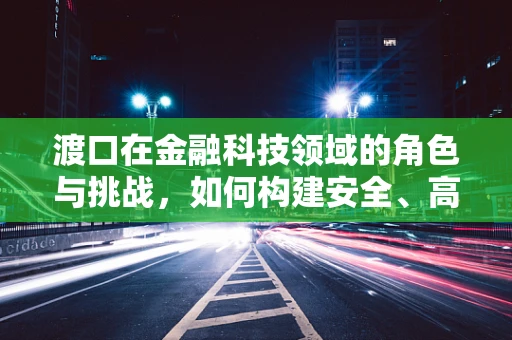 渡口在金融科技领域的角色与挑战，如何构建安全、高效的跨界桥梁？