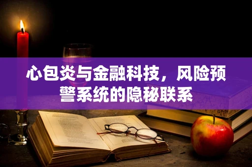 心包炎与金融科技，风险预警系统的隐秘联系
