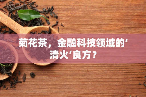 菊花茶，金融科技领域的‘清火’良方？