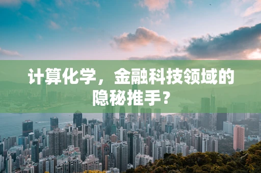 计算化学，金融科技领域的隐秘推手？