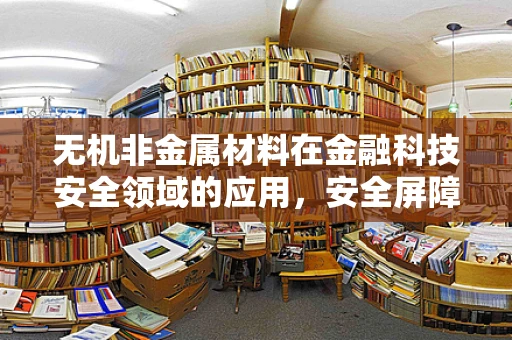无机非金属材料在金融科技安全领域的应用，安全屏障的‘隐身’守护者？