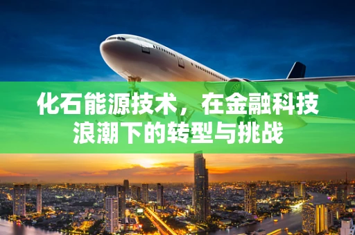 化石能源技术，在金融科技浪潮下的转型与挑战