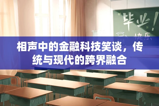 相声中的金融科技笑谈，传统与现代的跨界融合