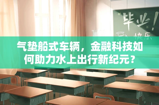 气垫船式车辆，金融科技如何助力水上出行新纪元？