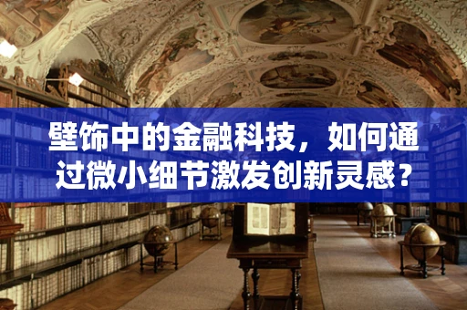壁饰中的金融科技，如何通过微小细节激发创新灵感？