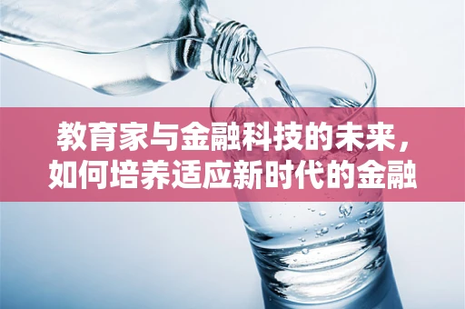 教育家与金融科技的未来，如何培养适应新时代的金融人才？