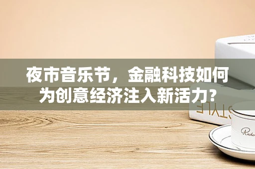 夜市音乐节，金融科技如何为创意经济注入新活力？