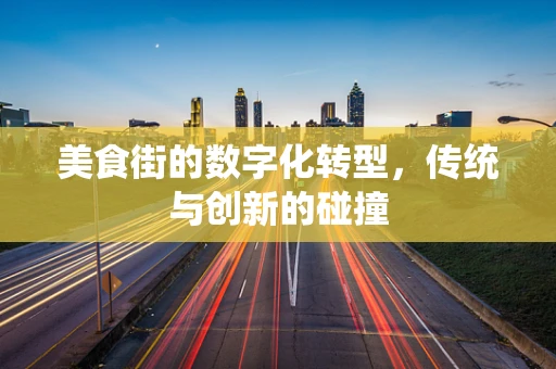 美食街的数字化转型，传统与创新的碰撞