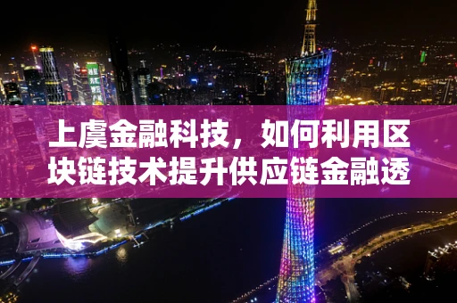 上虞金融科技，如何利用区块链技术提升供应链金融透明度？
