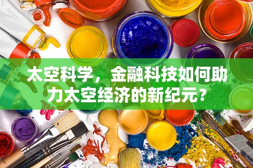 太空科学，金融科技如何助力太空经济的新纪元？
