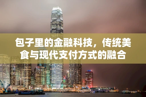 包子里的金融科技，传统美食与现代支付方式的融合