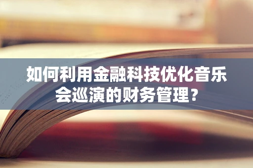 如何利用金融科技优化音乐会巡演的财务管理？