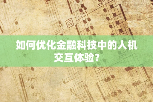 如何优化金融科技中的人机交互体验？