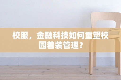 校服，金融科技如何重塑校园着装管理？