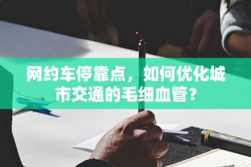 网约车停靠点，如何优化城市交通的毛细血管？