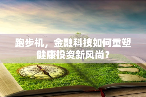 跑步机，金融科技如何重塑健康投资新风尚？
