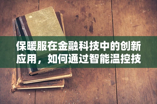 保暖服在金融科技中的创新应用，如何通过智能温控技术提升用户体验？