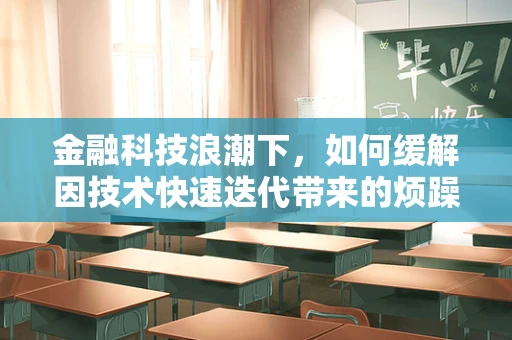 金融科技浪潮下，如何缓解因技术快速迭代带来的烦躁情绪？