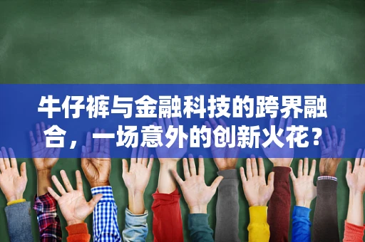 牛仔裤与金融科技的跨界融合，一场意外的创新火花？
