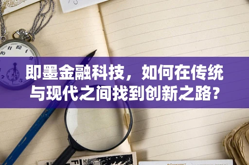 即墨金融科技，如何在传统与现代之间找到创新之路？