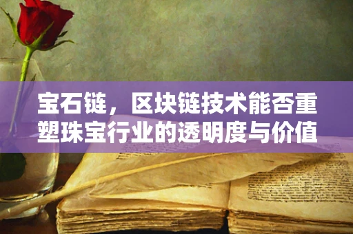 宝石链，区块链技术能否重塑珠宝行业的透明度与价值？