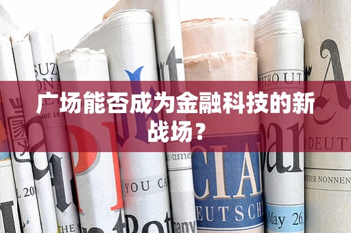广场能否成为金融科技的新战场？