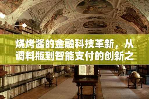 烧烤酱的金融科技革新，从调料瓶到智能支付的创新之旅