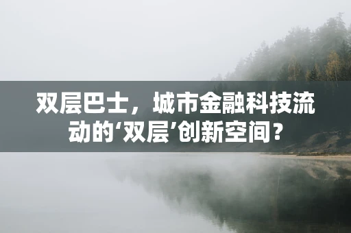 双层巴士，城市金融科技流动的‘双层’创新空间？