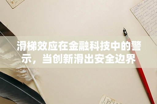 滑梯效应在金融科技中的警示，当创新滑出安全边界