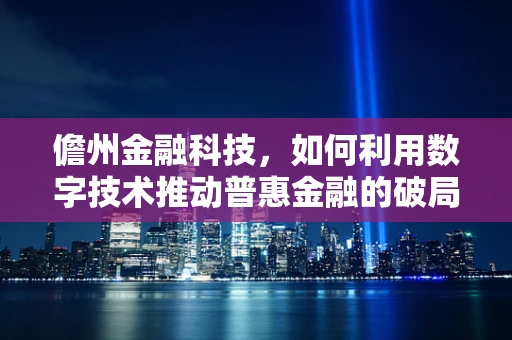 儋州金融科技，如何利用数字技术推动普惠金融的破局之路？