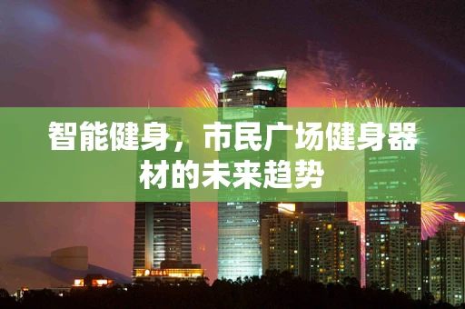 智能健身，市民广场健身器材的未来趋势
