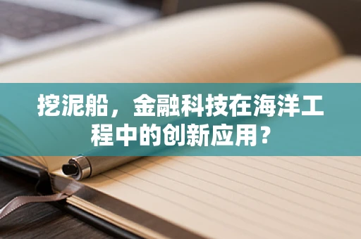 挖泥船，金融科技在海洋工程中的创新应用？