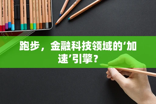 跑步，金融科技领域的‘加速’引擎？