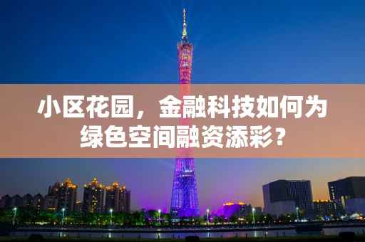 小区花园，金融科技如何为绿色空间融资添彩？