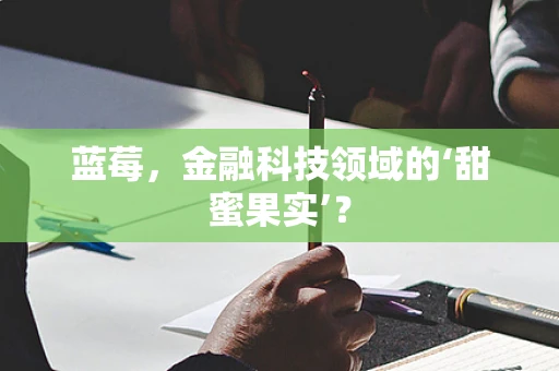 蓝莓，金融科技领域的‘甜蜜果实’？