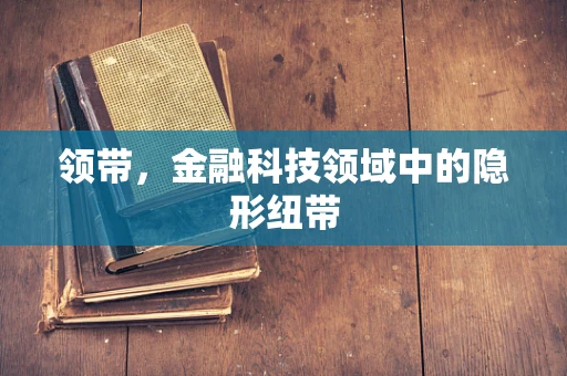 领带，金融科技领域中的隐形纽带