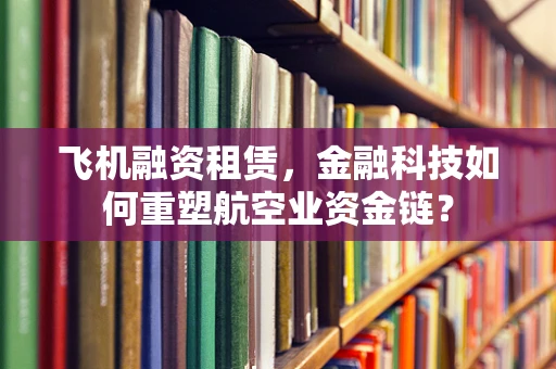 飞机融资租赁，金融科技如何重塑航空业资金链？