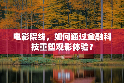 电影院线，如何通过金融科技重塑观影体验？