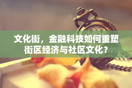 文化街，金融科技如何重塑街区经济与社区文化？