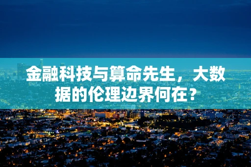 金融科技与算命先生，大数据的伦理边界何在？