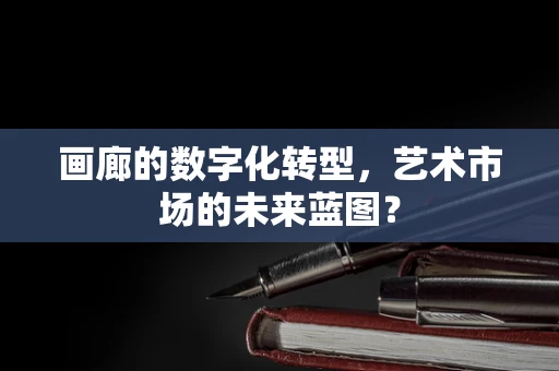 画廊的数字化转型，艺术市场的未来蓝图？