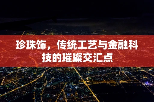 珍珠饰，传统工艺与金融科技的璀璨交汇点