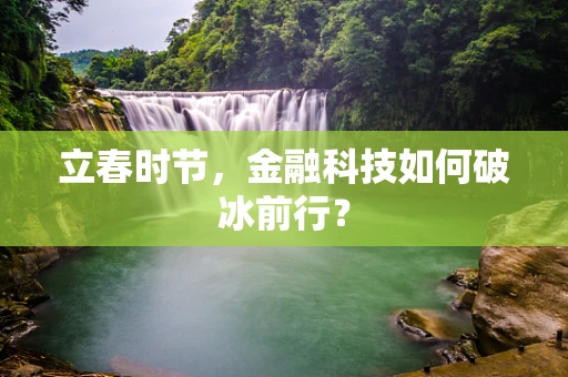 立春时节，金融科技如何破冰前行？
