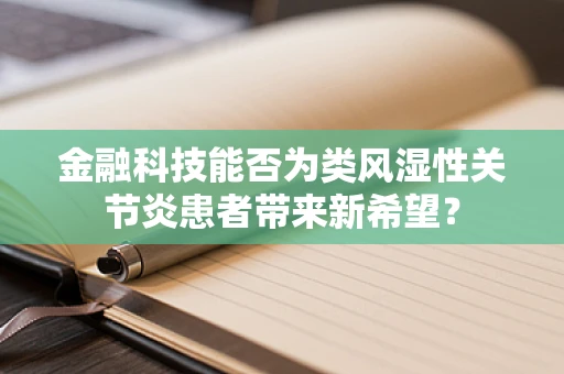 金融科技能否为类风湿性关节炎患者带来新希望？